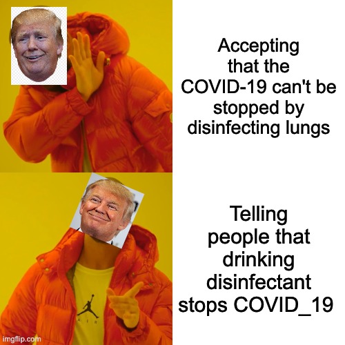 Drake Hotline Bling | Accepting that the COVID-19 can't be stopped by disinfecting lungs; Telling people that drinking disinfectant stops COVID_19 | image tagged in memes,drake hotline bling | made w/ Imgflip meme maker