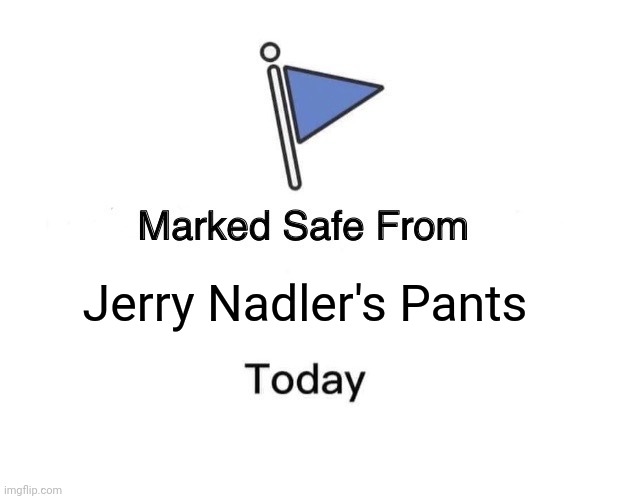 Jerry Nadler's Pants are a Meme | Jerry Nadler's Pants | image tagged in memes,marked safe from,politics lol,fashion,lolz | made w/ Imgflip meme maker