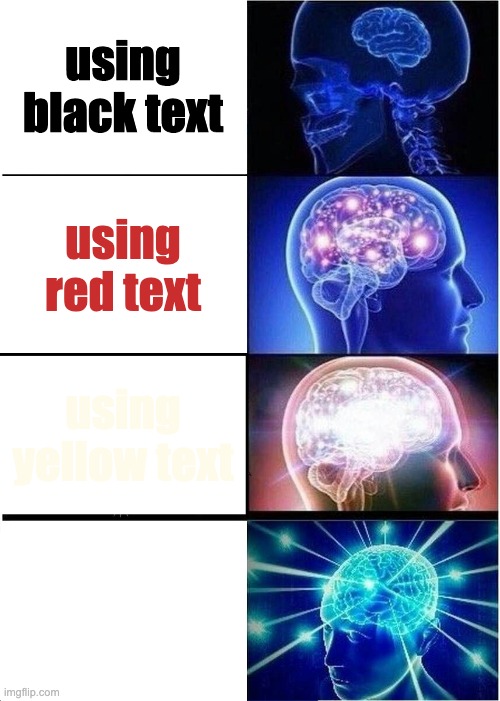 Expanding Brain | using black text; using red text; using yellow text; using white text | image tagged in memes,expanding brain | made w/ Imgflip meme maker