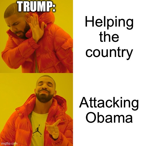 Trump Meme 2 | TRUMP:; Helping the country; Attacking Obama | image tagged in memes,drake hotline bling | made w/ Imgflip meme maker