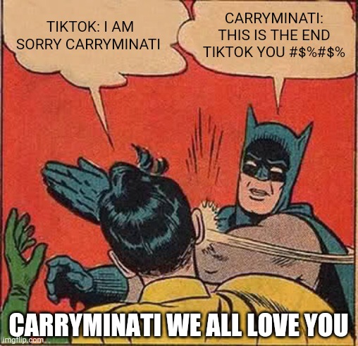 Batman Slapping Robin | TIKTOK: I AM SORRY CARRYMINATI; CARRYMINATI: THIS IS THE END TIKTOK YOU #$%#$%; CARRYMINATI WE ALL LOVE YOU | image tagged in memes,batman slapping robin | made w/ Imgflip meme maker