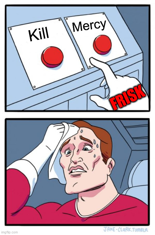 Undertale | Mercy; Kill; FRISK | image tagged in memes,two buttons | made w/ Imgflip meme maker