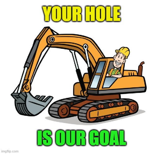 *cough cough*  Excuse me?!? | YOUR HOLE; IS OUR GOAL | image tagged in funny,puns,construction,bad pun,what did you say | made w/ Imgflip meme maker