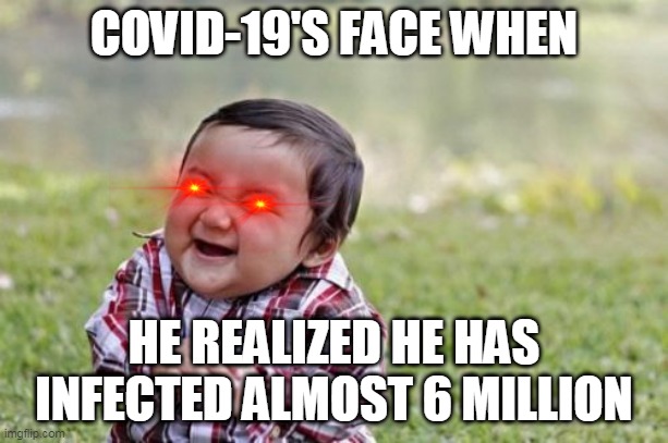 Evil Toddler Meme | COVID-19'S FACE WHEN; HE REALIZED HE HAS INFECTED ALMOST 6 MILLION | image tagged in memes,evil toddler | made w/ Imgflip meme maker