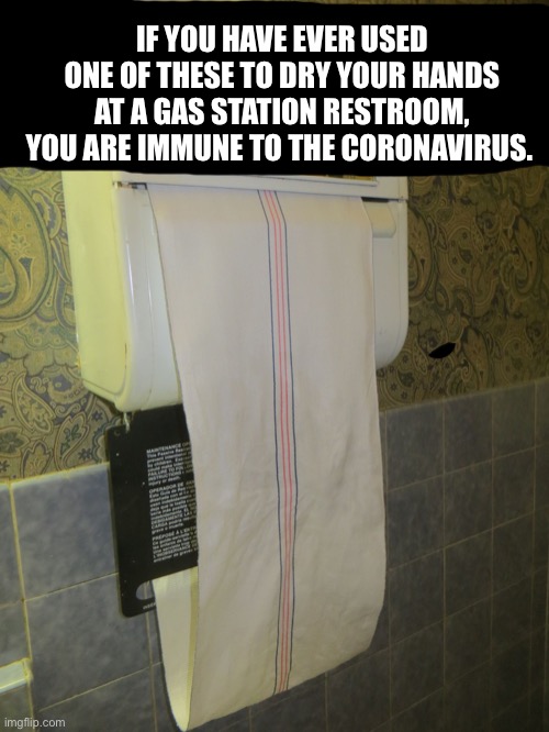 Gas station hand towel | IF YOU HAVE EVER USED ONE OF THESE TO DRY YOUR HANDS AT A GAS STATION RESTROOM, YOU ARE IMMUNE TO THE CORONAVIRUS. | image tagged in gas station,restroom,dirty,covid-19,coronavirus,protection | made w/ Imgflip meme maker