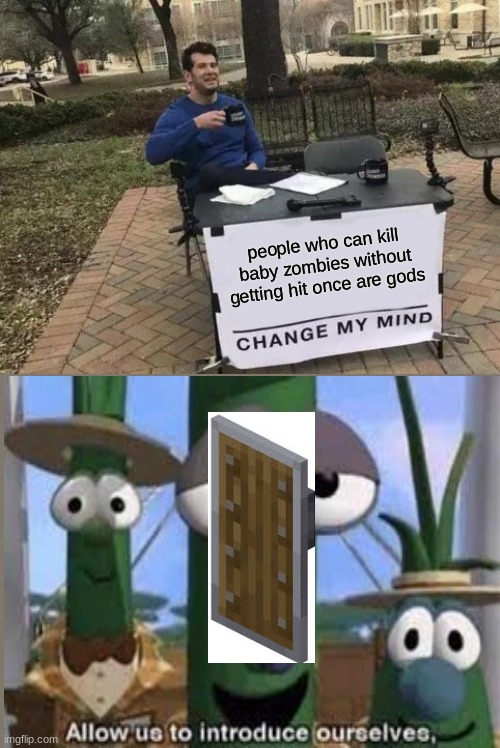 but without a shield then... | people who can kill baby zombies without getting hit once are gods | image tagged in memes,change my mind,minecraft,funny meme | made w/ Imgflip meme maker