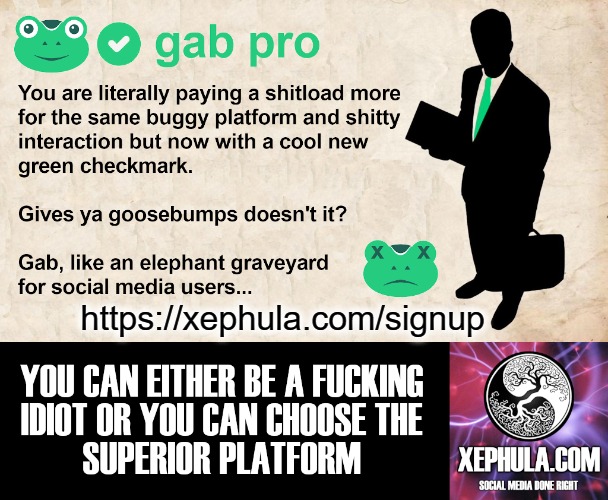 GAB sucks. Try Xephula, the SUPERIOR Free Speech Platform | https://xephula.com/signup | image tagged in xephula,gab sucks | made w/ Imgflip meme maker