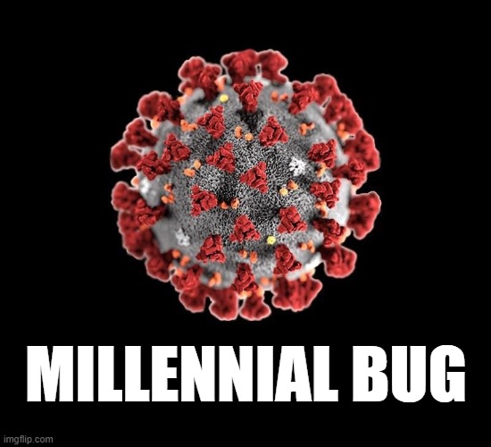 Millennial bug covid-19 | MILLENNIAL BUG | image tagged in covid-19,millennial,millennials,bug | made w/ Imgflip meme maker