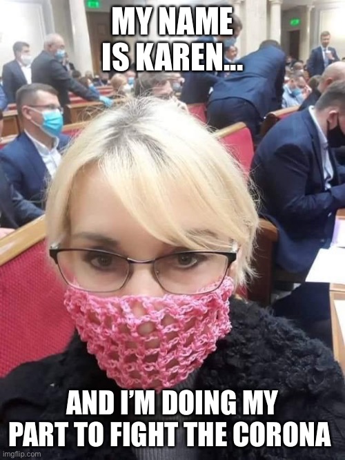 Karen | MY NAME IS KAREN... AND I’M DOING MY PART TO FIGHT THE CORONA | image tagged in corona virus,mask | made w/ Imgflip meme maker