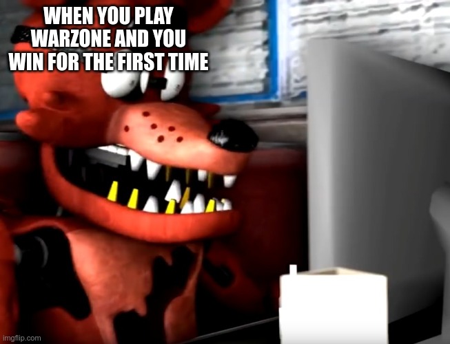 yes | WHEN YOU PLAY WARZONE AND YOU WIN FOR THE FIRST TIME | image tagged in surprised foxy,call of duty | made w/ Imgflip meme maker