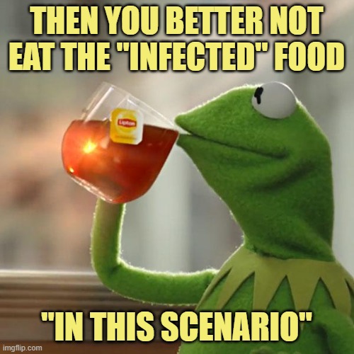 But That's None Of My Business Meme | THEN YOU BETTER NOT EAT THE "INFECTED" FOOD "IN THIS SCENARIO" | image tagged in memes,but that's none of my business,kermit the frog | made w/ Imgflip meme maker