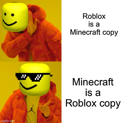 Oof | Roblox is a Minecraft copy; Minecraft is a Roblox copy | image tagged in memes,drake hotline bling | made w/ Imgflip meme maker