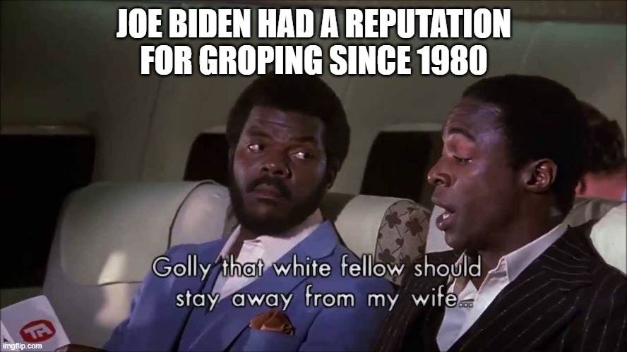 Joe Biden had a reputation for groping since 1980 | JOE BIDEN HAD A REPUTATION FOR GROPING SINCE 1980 | image tagged in joe biden,creepy joe biden,election 2020,funny memes,memes | made w/ Imgflip meme maker