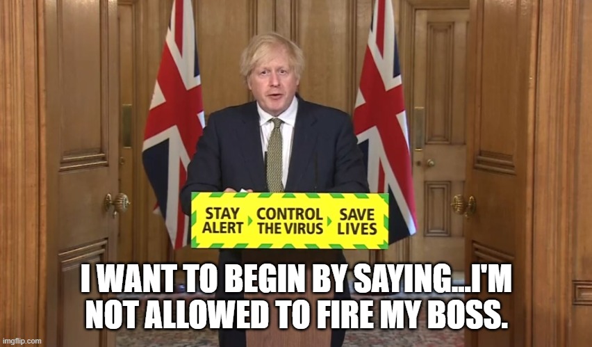 Boss Fire | I WANT TO BEGIN BY SAYING...I'M NOT ALLOWED TO FIRE MY BOSS. | image tagged in boris johnson,conservatives,liar,monkey puppet | made w/ Imgflip meme maker