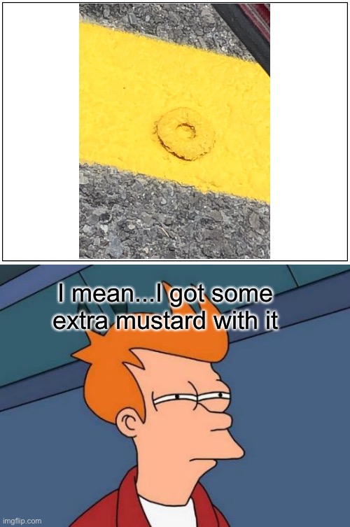 If you don’t know what it is, it’s a chicken ring | I mean...I got some extra mustard with it | image tagged in memes,blank comic panel 1x2 | made w/ Imgflip meme maker