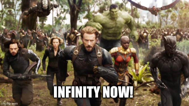 Infinity Now! | INFINITY NOW! | image tagged in avengers infinity war running | made w/ Imgflip meme maker