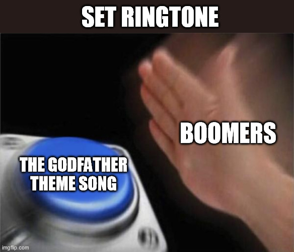 Parla più piano e nessuno sentirà... | SET RINGTONE; BOOMERS; THE GODFATHER THEME SONG | image tagged in memes,blank nut button,ringtone,the godfather,boomers | made w/ Imgflip meme maker