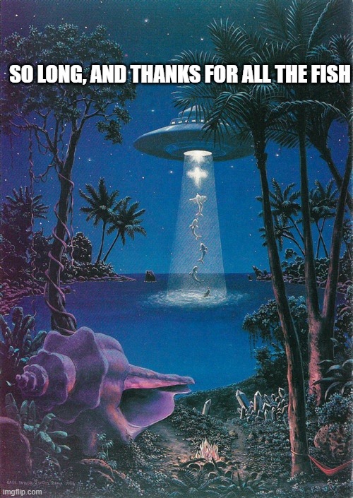 ufo fishing |  SO LONG, AND THANKS FOR ALL THE FISH | image tagged in ufo fishing,hitchhiker's guide to the galaxy | made w/ Imgflip meme maker