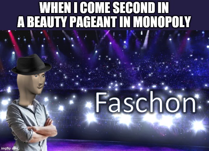 Meme Man Fashion | WHEN I COME SECOND IN A BEAUTY PAGEANT IN MONOPOLY | image tagged in meme man fashion | made w/ Imgflip meme maker