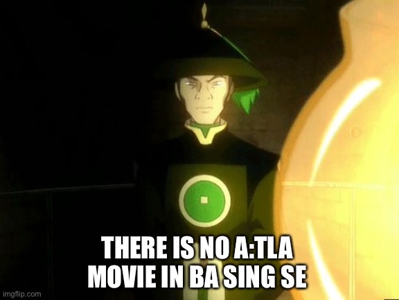 there is no war in ba sing se | THERE IS NO A:TLA MOVIE IN BA SING SE | image tagged in there is no war in ba sing se,avatar the last airbender | made w/ Imgflip meme maker