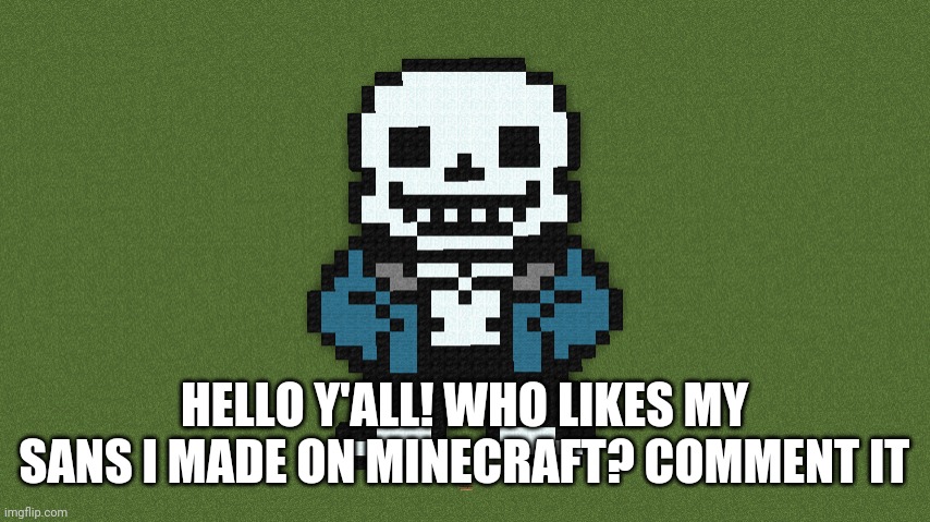 Who likes my Minecraft Sans? | HELLO Y'ALL! WHO LIKES MY SANS I MADE ON MINECRAFT? COMMENT IT | image tagged in minecraft,sans,undertale | made w/ Imgflip meme maker