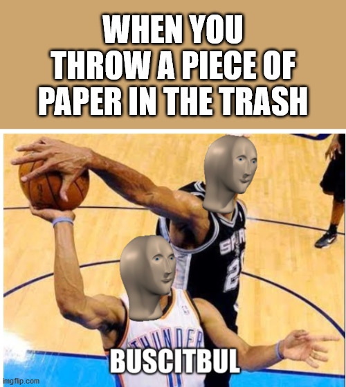 I usually miss...and I'm supposed to be able to play basketball | WHEN YOU THROW A PIECE OF PAPER IN THE TRASH | image tagged in meme man basketball,memes,trash,paper,basketball | made w/ Imgflip meme maker