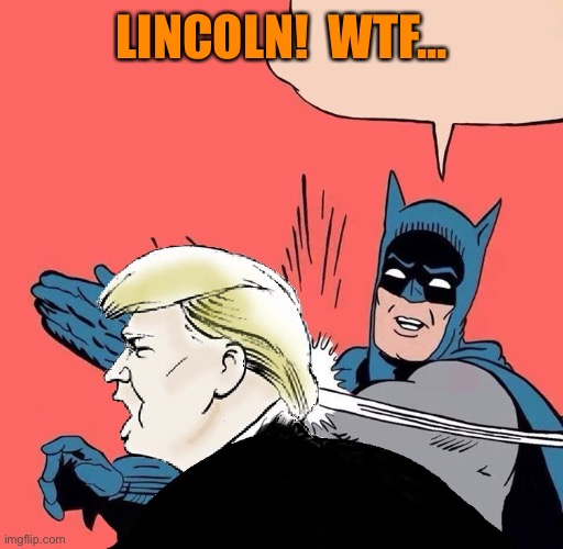 LINCOLN!  WTF... | made w/ Imgflip meme maker