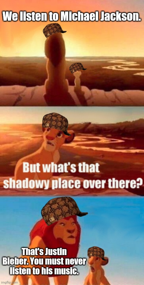 Simba Shadowy Place Meme | We listen to Michael Jackson. That's Justin Bieber. You must never listen to his music. | image tagged in memes,simba shadowy place,music,michael jackson,justin bieber | made w/ Imgflip meme maker