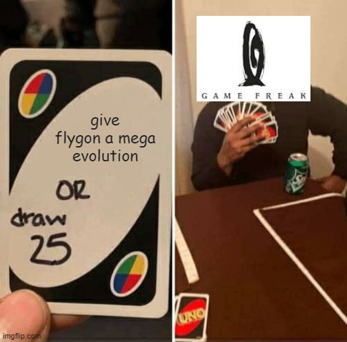 UNO Draw 25 Cards | give flygon a mega evolution | image tagged in memes,uno draw 25 cards | made w/ Imgflip meme maker