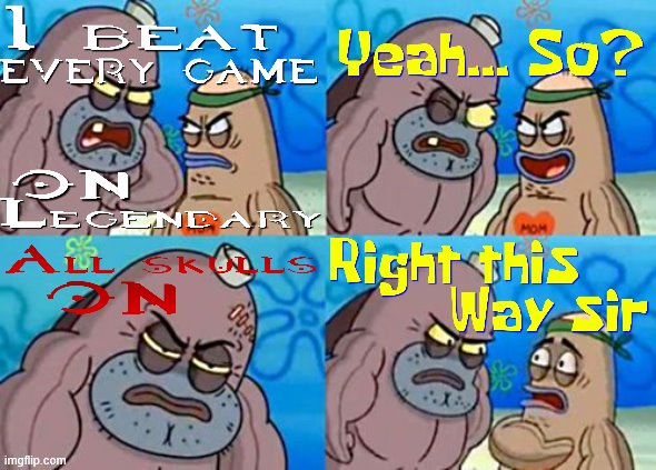 This is a remake of a meme from a user named: SPARTAN-A259 | image tagged in memes,how tough are you,halo,spongebob,gaming,so true memes | made w/ Imgflip meme maker
