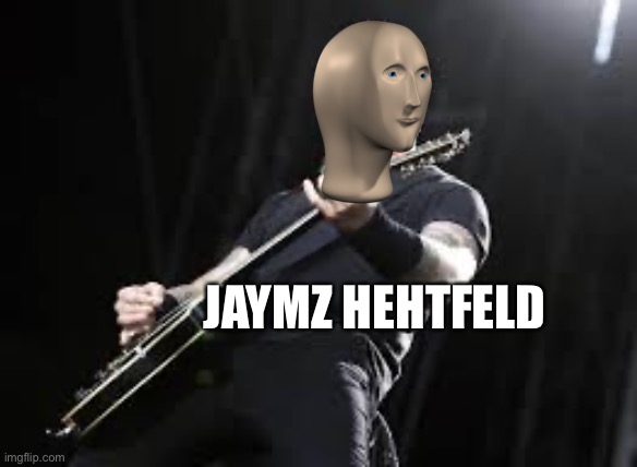 Metallica | JAYMZ HEHTFELD | image tagged in metallica,meme man | made w/ Imgflip meme maker