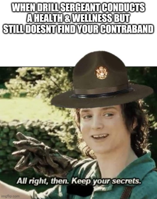 Confused Drill | WHEN DRILL SERGEANT CONDUCTS A HEALTH & WELLNESS BUT STILL DOESNT FIND YOUR CONTRABAND | image tagged in army,drill sergeant | made w/ Imgflip meme maker