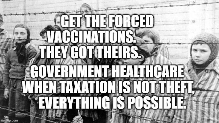 White Holocaust Privilege | GET THE FORCED VACCINATIONS.             THEY GOT THEIRS. GOVERNMENT HEALTHCARE    WHEN TAXATION IS NOT THEFT,  
   EVERYTHING IS POSSIBLE. | image tagged in white holocaust privilege | made w/ Imgflip meme maker