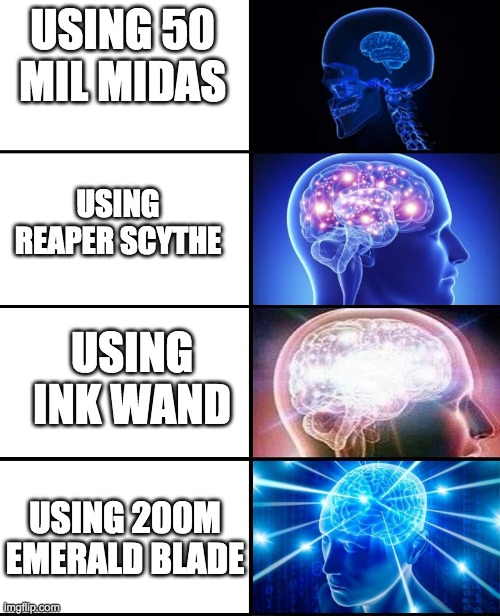 Expanding brain 4 panels | USING 50 MIL MIDAS; USING REAPER SCYTHE; USING INK WAND; USING 200M EMERALD BLADE | image tagged in expanding brain 4 panels | made w/ Imgflip meme maker