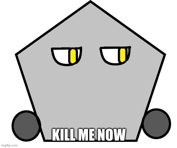 Kill me now shape edition | image tagged in kill me now shape edition | made w/ Imgflip meme maker