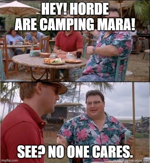 mara | HEY! HORDE ARE CAMPING MARA! SEE? NO ONE CARES. | image tagged in see no one cares | made w/ Imgflip meme maker