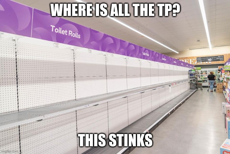 tp covid-19 | WHERE IS ALL THE TP? THIS STINKS | image tagged in covid-19,covid19,covid 19 | made w/ Imgflip meme maker