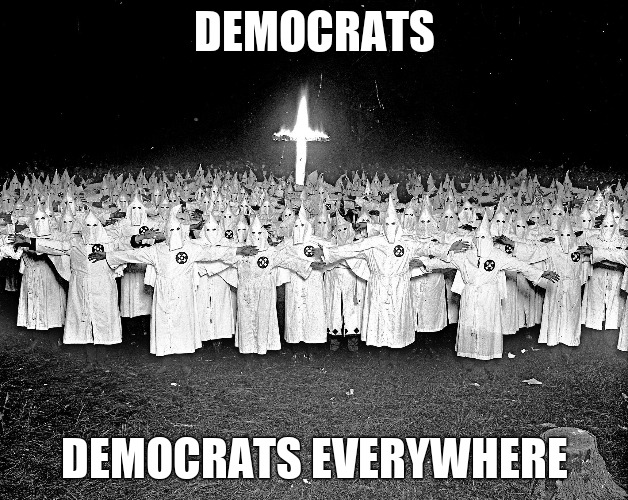 KKK religion | DEMOCRATS DEMOCRATS EVERYWHERE | image tagged in kkk religion | made w/ Imgflip meme maker