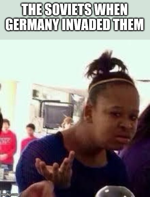 Bruh | THE SOVIETS WHEN GERMANY INVADED THEM | image tagged in bruh | made w/ Imgflip meme maker