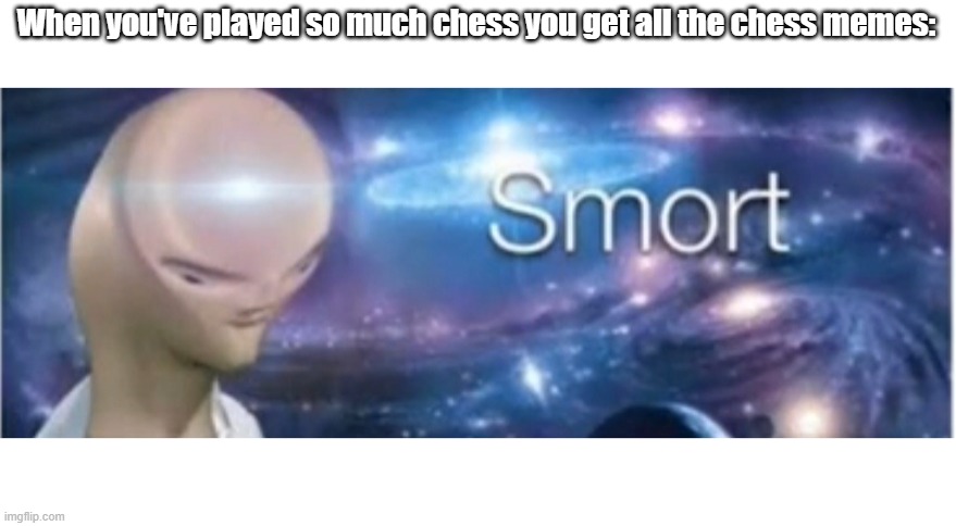 Meme man smort | When you've played so much chess you get all the chess memes: | image tagged in meme man smort,memes | made w/ Imgflip meme maker