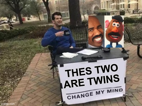 Try | THES TWO ARE TWINS | image tagged in memes,change my mind | made w/ Imgflip meme maker