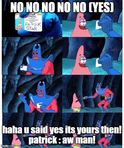 patrick not my wallet | NO NO NO NO NO (YES); haha u said yes its yours then!
patrick : aw man! | image tagged in patrick not my wallet | made w/ Imgflip meme maker