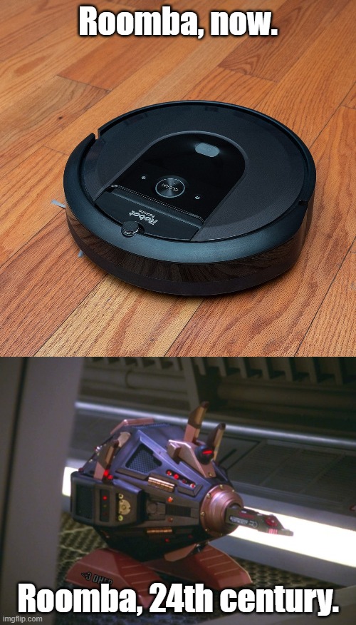 The roomba of the future | Roomba, now. Roomba, 24th century. | image tagged in roomba,star trek the next generation,exocomp | made w/ Imgflip meme maker