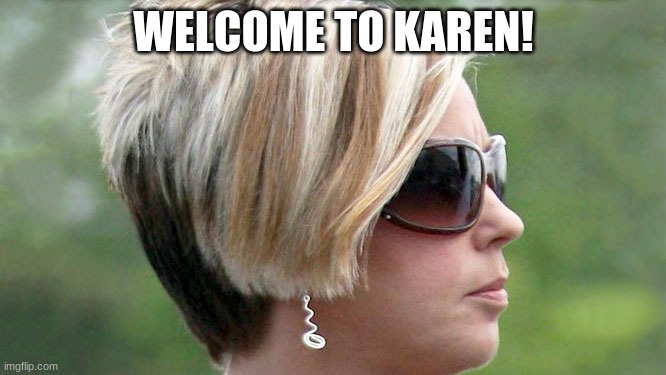 Karen Stream! | WELCOME TO KAREN! | image tagged in karen | made w/ Imgflip meme maker