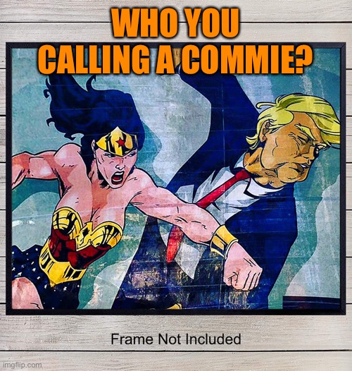 WHO YOU CALLING A COMMIE? | made w/ Imgflip meme maker