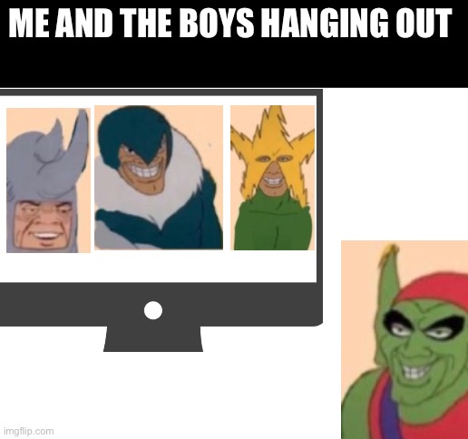 Me and the boys Quarantine edition | ME AND THE BOYS HANGING OUT | image tagged in blank white template,me and the boys,quarantine,computer,memes | made w/ Imgflip meme maker