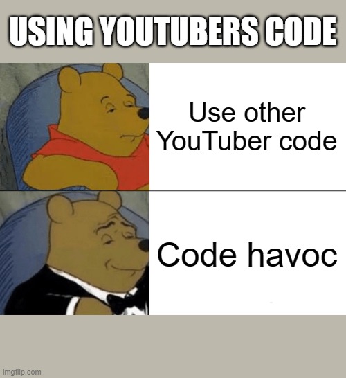 Tuxedo Winnie The Pooh | USING YOUTUBERS CODE; Use other YouTuber code; Code havoc | image tagged in memes,tuxedo winnie the pooh | made w/ Imgflip meme maker