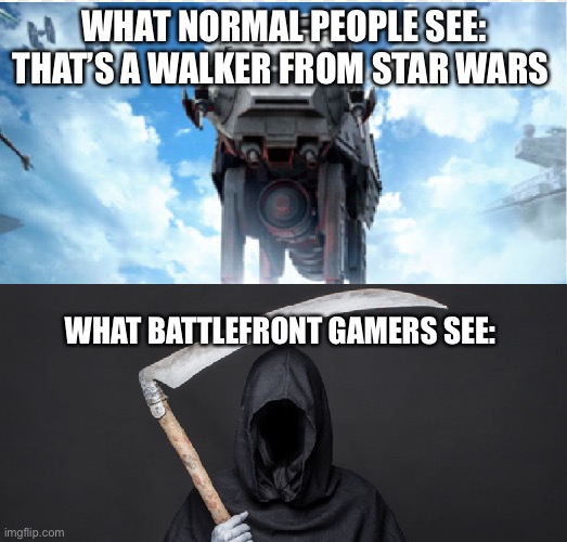 Battlefront walkers | WHAT NORMAL PEOPLE SEE:
THAT’S A WALKER FROM STAR WARS; WHAT BATTLEFRONT GAMERS SEE: | image tagged in star wars battlefront,grim reaper | made w/ Imgflip meme maker