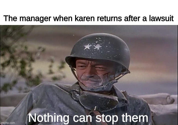 Karen Returns | The manager when karen returns after a lawsuit; Nothing can stop them | image tagged in war of the worlds,karen,manager | made w/ Imgflip meme maker