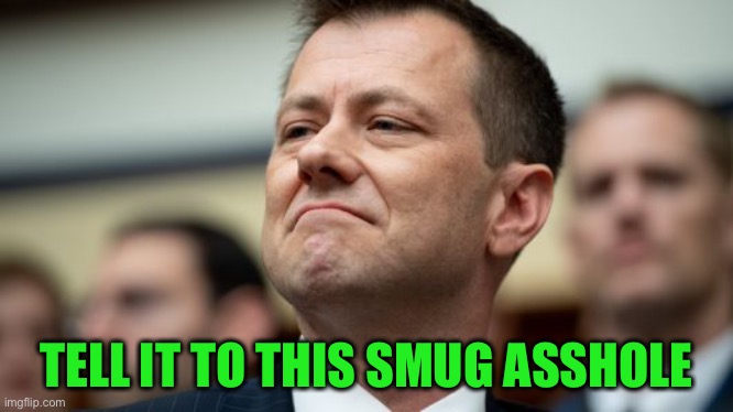Peter Strzok | TELL IT TO THIS SMUG ASSHOLE | image tagged in peter strzok | made w/ Imgflip meme maker